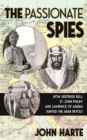 The Passionate Spies : How Gertrude Bell, St. John Philby and Lawrence of Arabia Led the Arab Revolt. And How Saudi Arabia Was Founded - Book