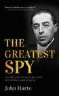 The Greatest Spy : The True Story of the Secret Agent that Inspired James Bond 007 - Book