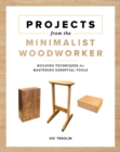 Projects from the Minimalist Woodworker : Smart Designs for Mastering Essential Skills - Book
