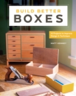 Build Better Boxes : Easy Steps to Master a Classic Craft - Book