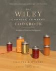The Wiley Canning Company Cookbook : Recipes to Preserve the Seasons - eBook