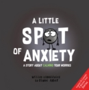 A Little Spot of Anxiety : A Story About Calming Your Worries - Book