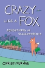 Crazy Like a Fox : Adventures in Schizophrenia - Book