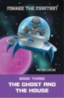 Mikkee the Martian : Book Three the Ghost and the House - eBook