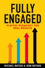Fully Engaged : Playful Pedagogy for Real Results - eBook