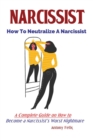 Narcissist : How To Neutralize A Narcissist; A Complete Guide on How to Become a Narcissist's Worst Nightmare - Book