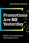 Promotions Are So Yesterday : Redefine Career Development. Help Employees Thrive. - eBook