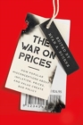 The War on Prices : How Popular Misconceptions about Inflation, Prices, and Value Create Bad Policy - Book