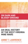 On Dark and Bloody Ground : An Oral History of the West Virginia Mine Wars - eBook