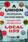 A Union for Appalachian Healthcare Workers : The Radical Roots and Hard Fights of Local 1199 - eBook