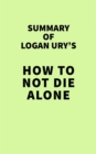 Summary of Logan Ury's How to Not Die Alone - eBook