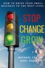 Stop, Change, Grow : How To Drive Your Small Business to the Next Level - eBook