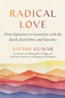 Radical Love : From Separation to Connection with the Earth, Each Other, and Ourselves - Book