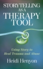 Storytelling as a Therapy Tool : Using Story to Heal Trauma and Abuse - eBook