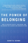 The Power of Belonging : How to Develop Safety, Inclusion, and Belonging for Leaders and Organizations - Book