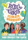 Rebel Girls Climate Warriors : 25 Tales of Women Who Protect the Earth - eBook