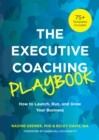 The Executive Coaching Playbook : How to Launch, Run, and Grow Your Business - eBook
