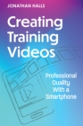 Creating Training Videos : Professional Quality With a Smartphone - Book