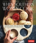 When Southern Women Cook : History, Lore, and 300 Recipes from Every Corner of the American South - Book