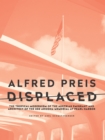 Alfred Preis Displaced : The Tropical Modernism of the Austrian Emigrant and Architect of the USS Arizona Memorial at Pearl Harbor - Book