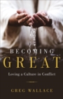 Becoming Great : Loving A Culture In Conflict - eBook