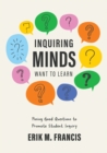 Inquiring Minds Want to Learn : Posing Good Questions to Promote Student Inquiry (Learn to phrase and pose good questions that support quality inquiry-based learning experiences.) - eBook