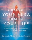 Change Your Aura, Change Your Life : A Step-by-Step Guide to Unfolding Your Spiritual Power - Book