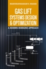 Gas Lift Systems Design & Optimization : A Modern Modeling Approach - Book