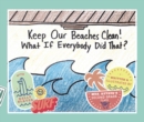 Keep Our Beaches Clean! : What if Everyone Did That? - Book