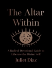 The Altar Within : A Radical Devotional Guide to Liberate the Divine Self - eBook