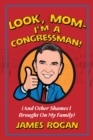 Look Mom! I'm a Congressman : (And Other Shames I Brought on My Family) - eBook