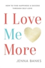I Love Me More : How to Find Happiness and Success Through Self-Love - Book
