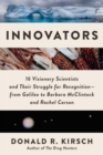 Innovators : 16 Visionary Scientists and Their Struggle for Recognition—From Galileo to Barbara McClintock and Rachel Carson - Book