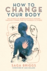 How to Change Your Body : What the Science of Interoception Can Teach Us About Healing through Connection - Book
