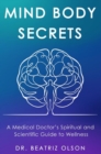 Mind Body Secrets : A Medical Doctor's Spiritual and Scientific Guide to Wellness - eBook