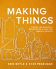 Making Things : Finding Use, Meaning, and Satisfaction in Crafting Everyday Objects - Book