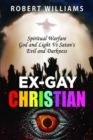 Ex-Gay Christian : Spiritual Warfare God and Light Vs Satan's Evil and Darkness - eBook