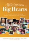 Little Learners, Big Hearts : A Teacher's Guide to Nurturing Empathy and Equity in Early Childhood (Hope for compassionate and just communities starts with early childhood education.) - eBook