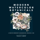 Modern Watercolor Botanicals : A Creative Workshop in Watercolor, Gouache, & Ink - Book