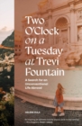 Two O'Clock on a Tuesday at Trevi Fountain : My Search for an Unconventional Life Abroad - Book