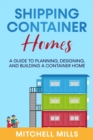 Shipping Container Homes : A Guide to Planning, Designing, and Building a Container Home - eBook
