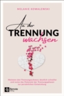 An der Trennung wachsen : Meistere den Trennungsschmerz deutlich schneller und nutze das Potenzial der Trennungsphasen zur personlichen Entwicklung - eBook