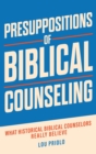 Presuppositions of Biblical Counseling : What Historical Biblical Counselors Really Believe - eBook