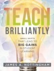 Teach Brilliantly :  Small Shifts That Lead to Big Gains in Student Learning (The big book of quick tips every K-12 teacher needs to improve student learning outcomes) - eBook