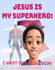 Jesus Is My Superhero : I Want To Be Like Him - eBook