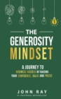 The Generosity Mindset : A Journey to Business Success by Raising Your Confidence, Value, and Prices - eBook
