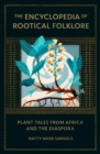 The Encyclopedia Of Rootical Folklore : Plant Tales from Africa and the Diaspora - Book