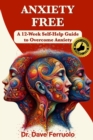 ANXIETY FREE : A 12-Week Self-Help Guide to Overcome Anxiety - eBook