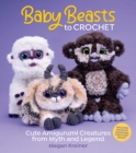Baby Beasts to Crochet : Cute Amigurumi Creatures from Myth and Legend - Book