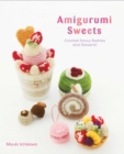 Amigurumi Sweets : Crochet Fancy Pastries and Desserts! - Book